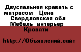 Двуспальняя кравать с матрасом › Цена ­ 5 000 - Свердловская обл. Мебель, интерьер » Кровати   